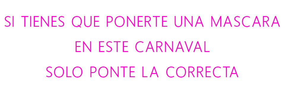 Si tienes que ponerte una mascara, en este carnaval, solo ponte la correcta