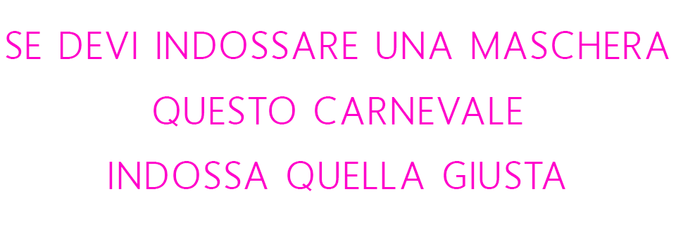 Se devi indossare una maschera, questo Carnevale, indossa quella giusta